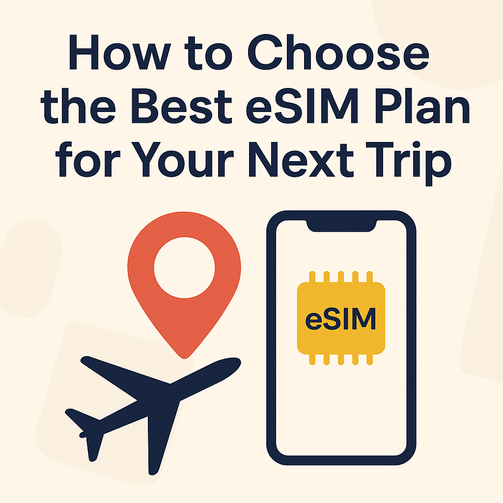 How to Choose the Best eSIM Plan for Your Next Trip