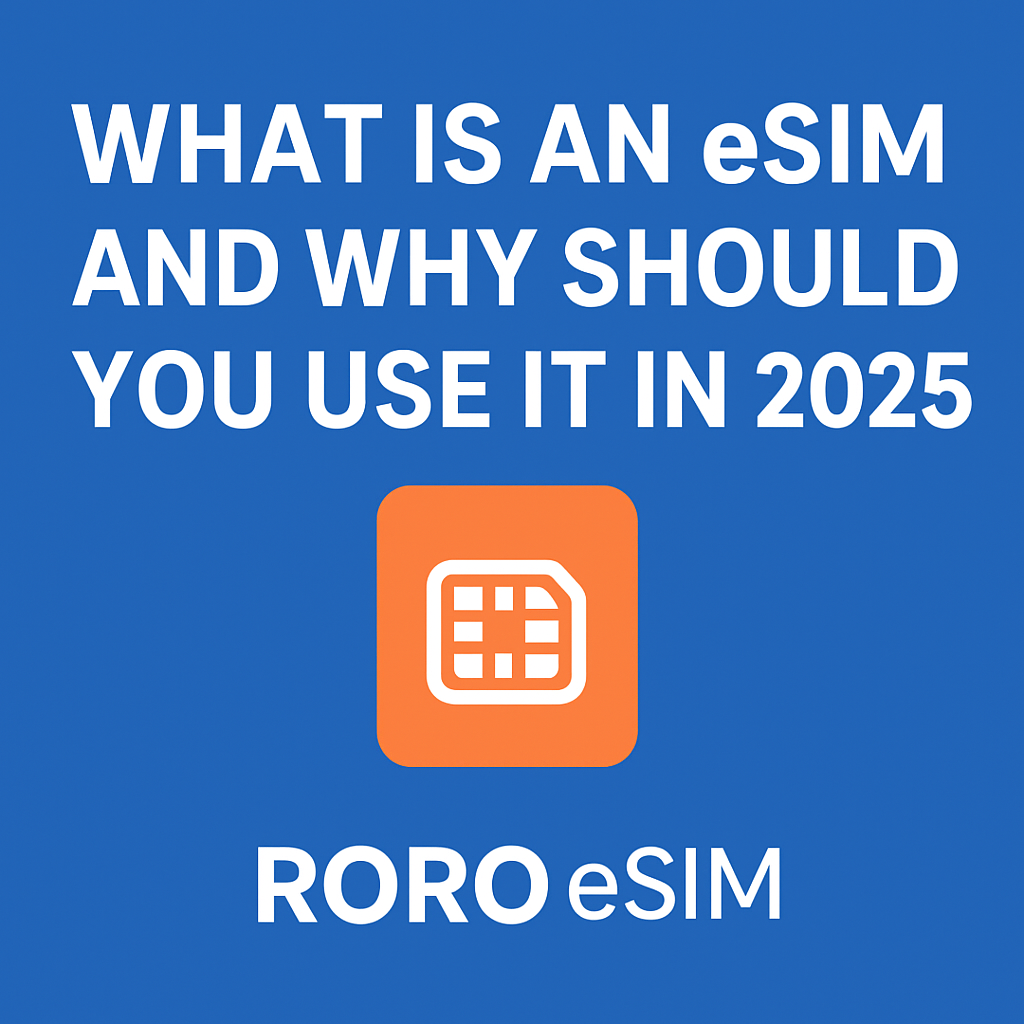 What Is an eSIM and Why Should You Use It in 2025